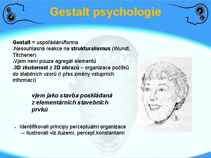 Gestalt psychologie Gestalt = uspořádání/forma ●Nesouhlasná reakce na strukturalismus (Wundt, Titchener) ●Vjem není pouze