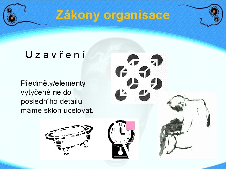 Zákony organisace Uzavření Předměty/elementy vytyčené ne do posledního detailu máme sklon ucelovat. 