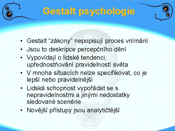 Gestalt psychologie • Gestalt “zákony” nepopisují proces vnímání • Jsou to deskripce percepčního dění