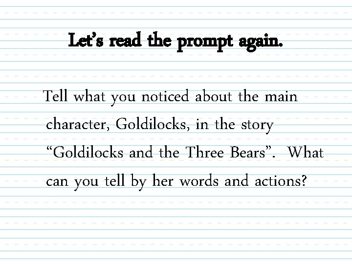 Let’s read the prompt again. Tell what you noticed about the main character, Goldilocks,