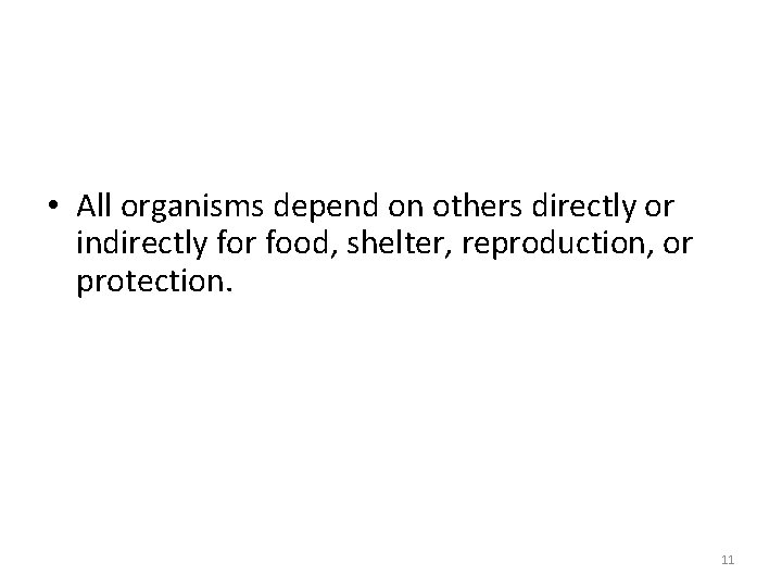 • All organisms depend on others directly or indirectly for food, shelter, reproduction, • All organisms depend on others directly or indirectly for food, shelter, reproduction,