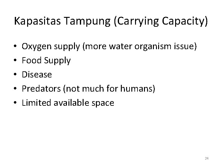 Kapasitas Tampung (Carrying Capacity) • • • Oxygen supply (more water organism issue) Food