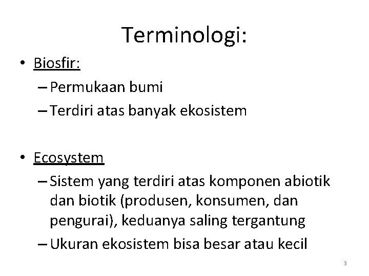 Terminologi: • Biosfir: – Permukaan bumi – Terdiri atas banyak ekosistem • Ecosystem –