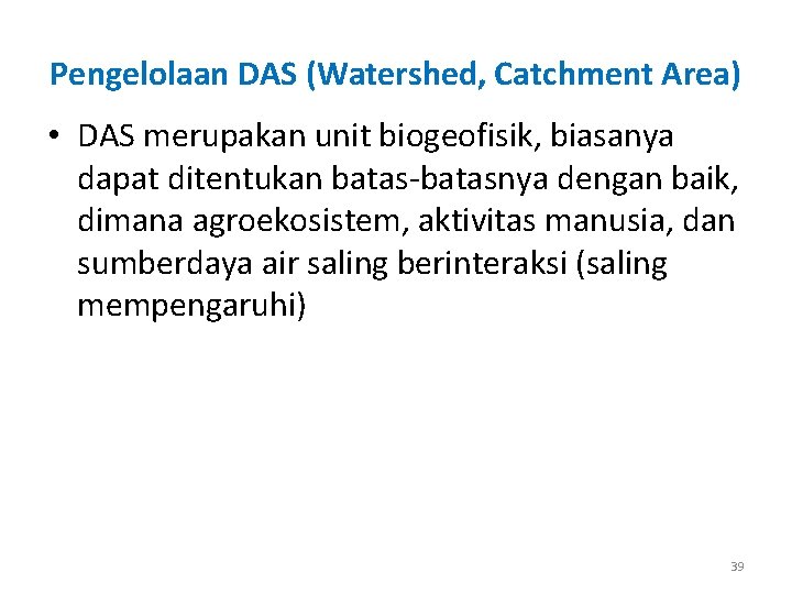 Pengelolaan DAS (Watershed, Catchment Area) • DAS merupakan unit biogeofisik, biasanya dapat ditentukan batas-batasnya