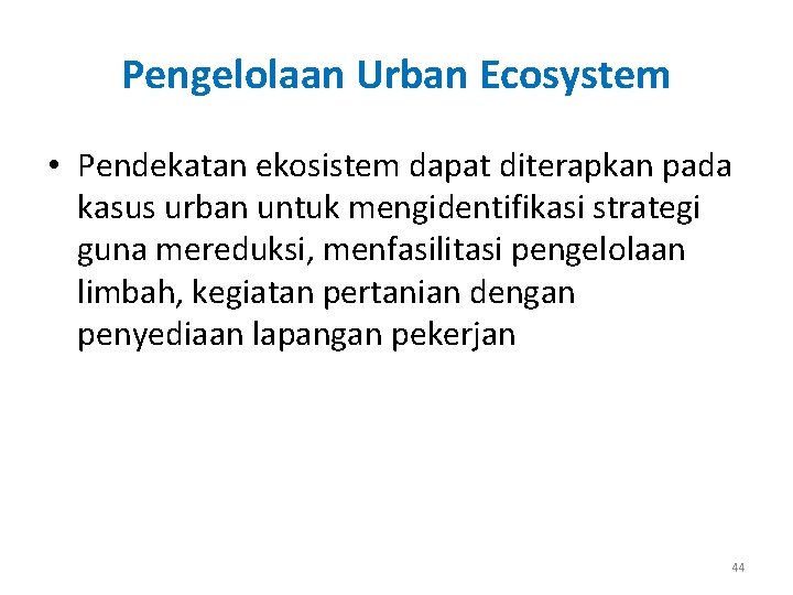 Pengelolaan Urban Ecosystem • Pendekatan ekosistem dapat diterapkan pada kasus urban untuk mengidentifikasi strategi