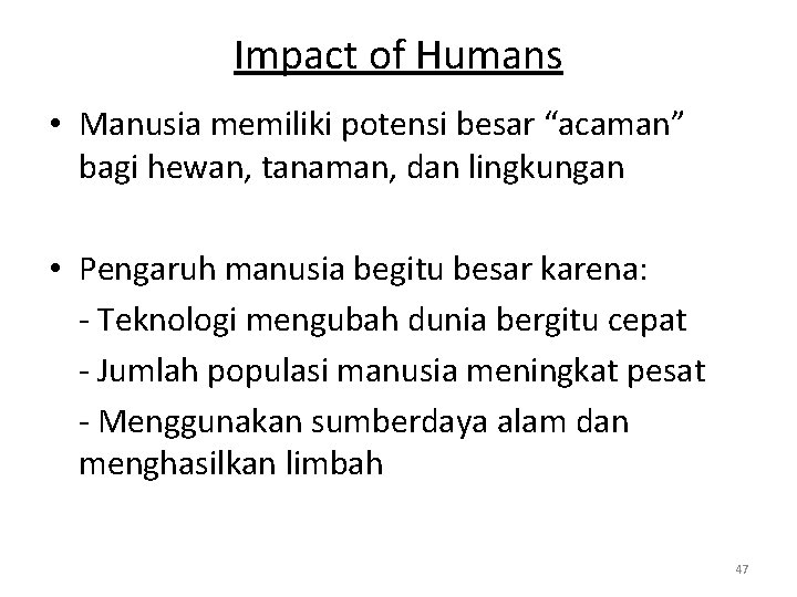 Impact of Humans • Manusia memiliki potensi besar “acaman” bagi hewan, tanaman, dan lingkungan