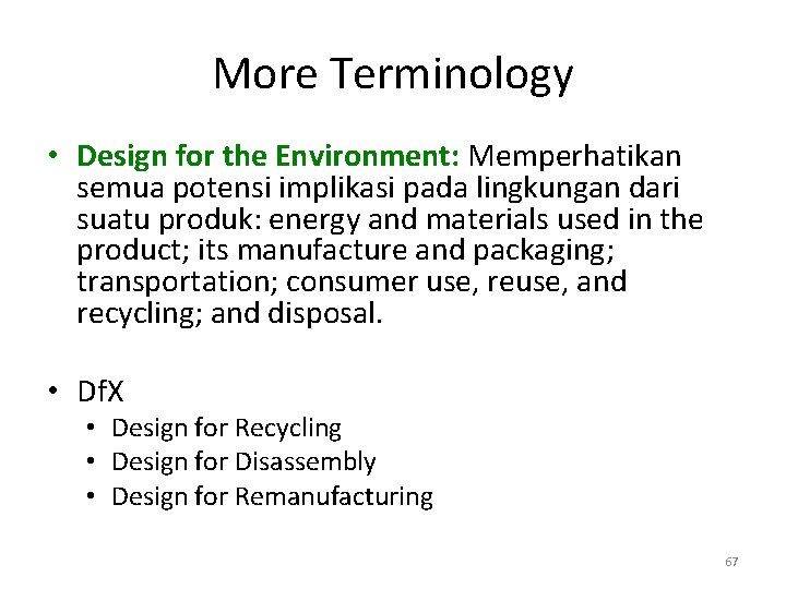 More Terminology • Design for the Environment: Memperhatikan semua potensi implikasi pada lingkungan dari