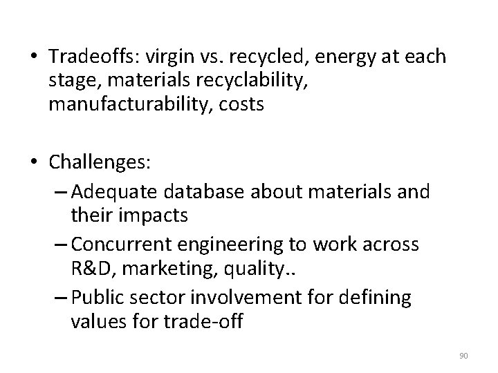  • Tradeoffs: virgin vs. recycled, energy at each stage, materials recyclability, manufacturability, costs