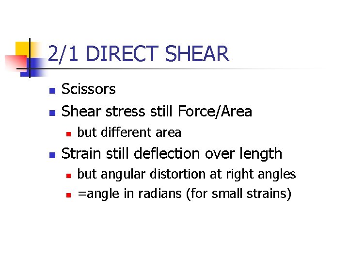 2/1 DIRECT SHEAR n n Scissors Shear stress still Force/Area n n but different