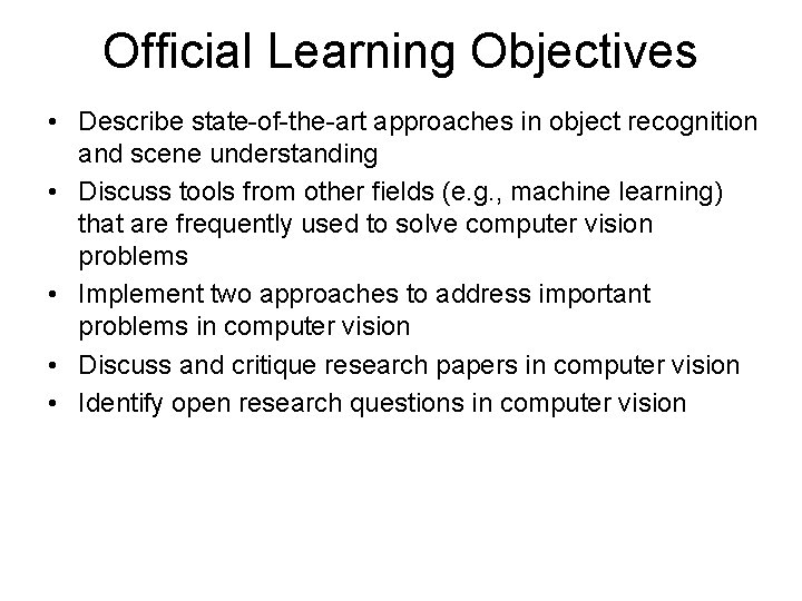 Official Learning Objectives • Describe state-of-the-art approaches in object recognition and scene understanding •