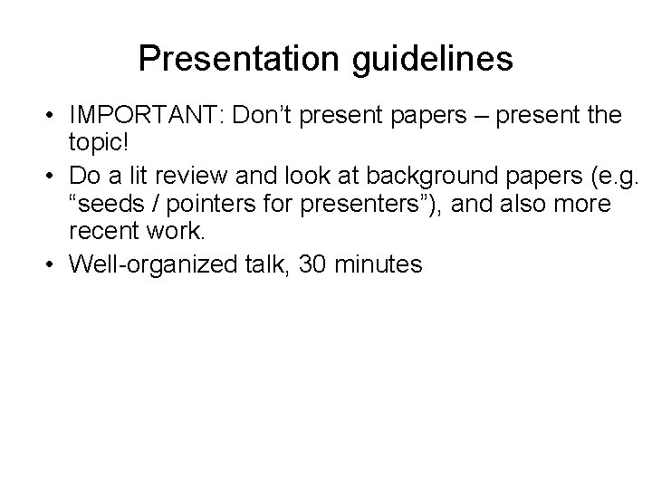 Presentation guidelines • IMPORTANT: Don’t present papers – present the topic! • Do a