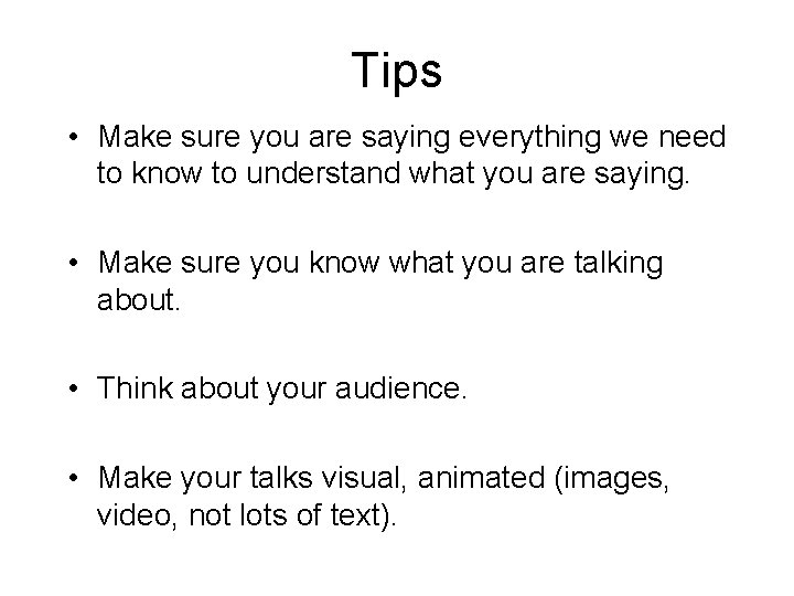 Tips • Make sure you are saying everything we need to know to understand