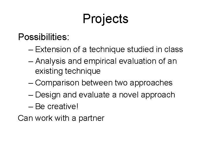 Projects Possibilities: – Extension of a technique studied in class – Analysis and empirical