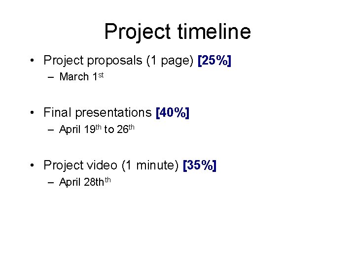 Project timeline • Project proposals (1 page) [25%] – March 1 st • Final