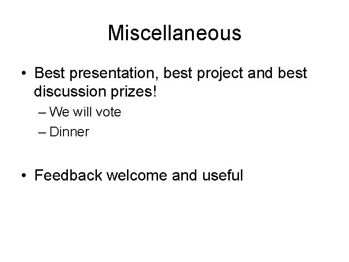 Miscellaneous • Best presentation, best project and best discussion prizes! – We will vote