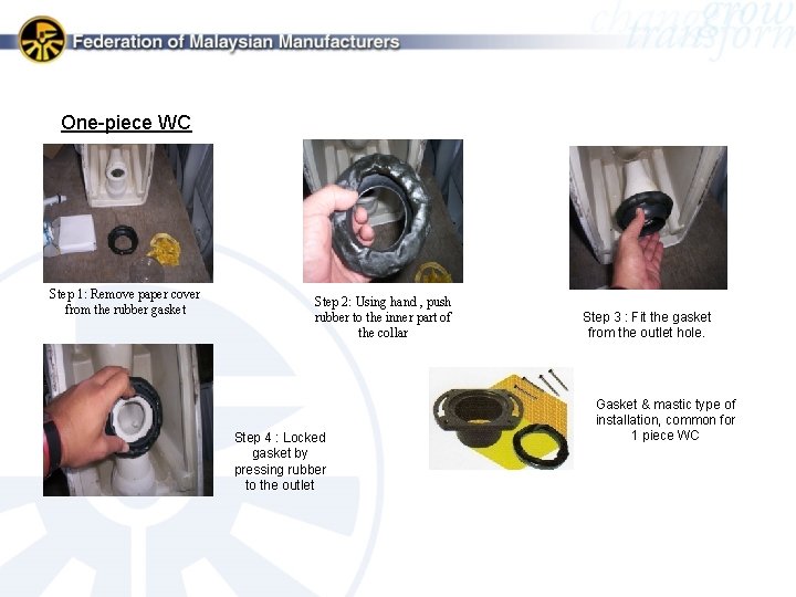 One-piece WC Step 1: Remove paper cover from the rubber gasket Step 2: Using