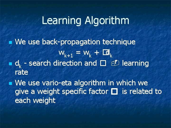 Learning Algorithm We use back-propagation technique wk+1 = wk + �dk dk - search