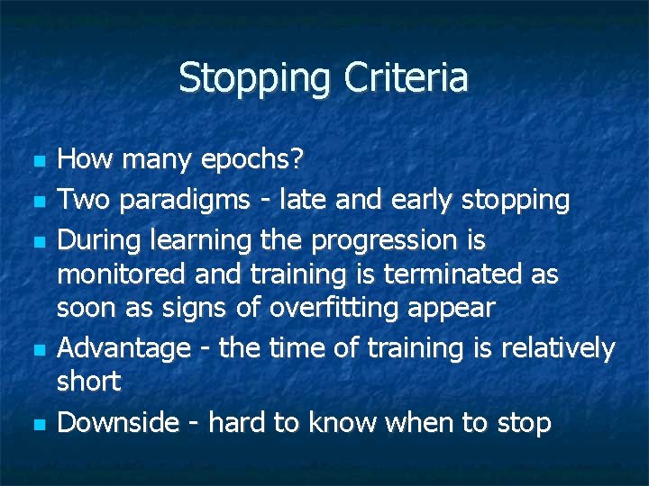 Stopping Criteria How many epochs? Two paradigms - late and early stopping During learning