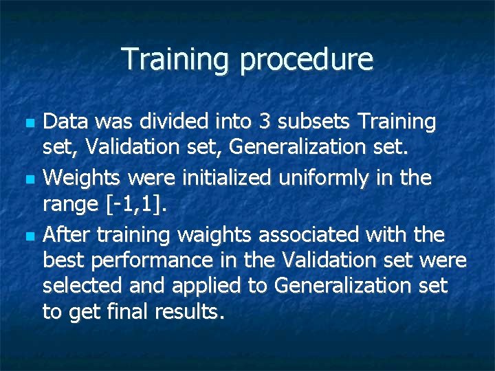 Training procedure Data was divided into 3 subsets Training set, Validation set, Generalization set.