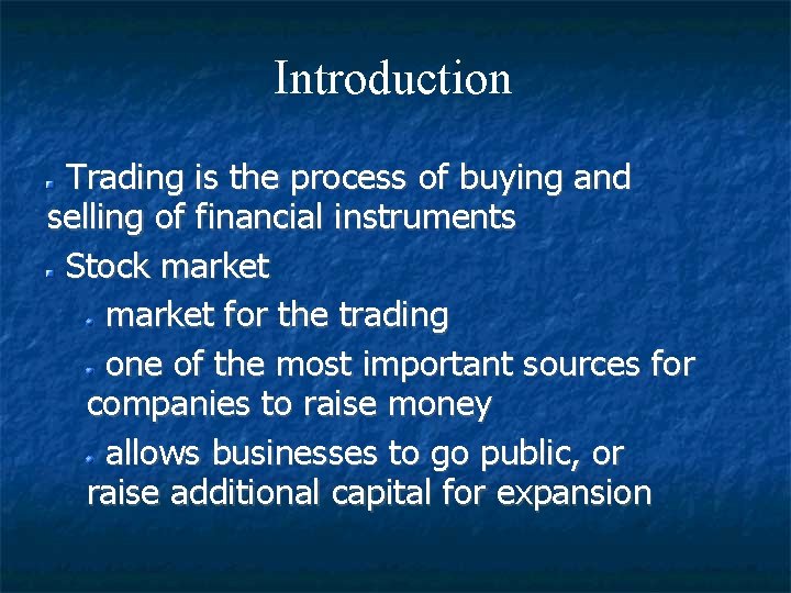 Introduction Trading is the process of buying and selling of financial instruments Stock market