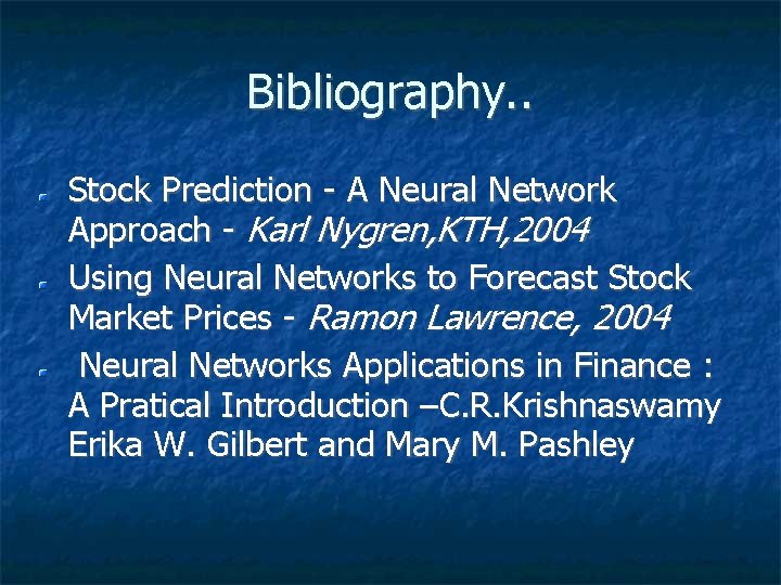 Bibliography. . Stock Prediction - A Neural Network Approach - Karl Nygren, KTH, 2004