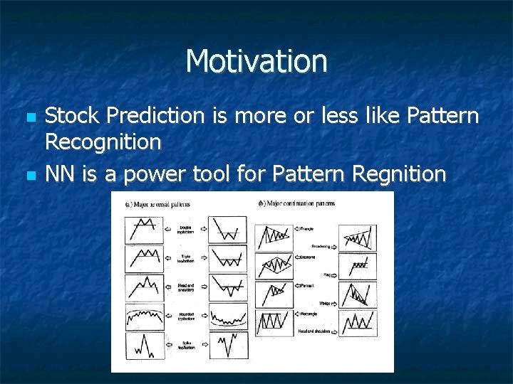 Motivation Stock Prediction is more or less like Pattern Recognition NN is a power