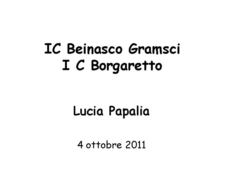 IC Beinasco Gramsci I C Borgaretto Lucia Papalia 4 ottobre 2011 