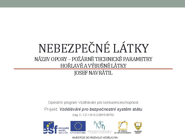 NEBEZPEČNÉ LÁTKY NÁZEV OPORY – POŽÁRNĚ TECHNICKÉ PARAMETRY HOŘLAVÉ A VÝBUŠNÉ LÁTKY JOSEF NAVRÁTIL