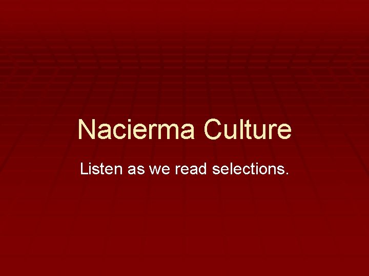 Nacierma Culture Listen as we read selections. 
