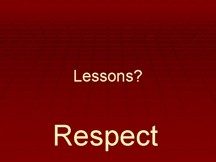 Lessons? Respect 