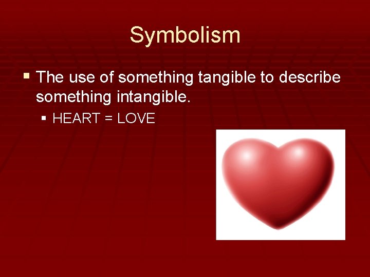 Symbolism § The use of something tangible to describe something intangible. § HEART = Symbolism § The use of something tangible to describe something intangible. § HEART =