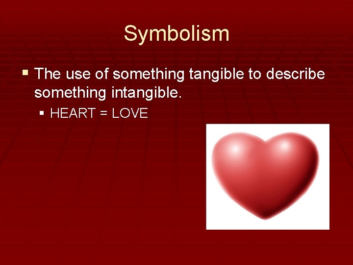 Symbolism § The use of something tangible to describe something intangible. § HEART =