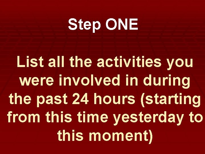 Step ONE List all the activities you were involved in during the past 24