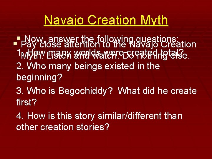 Navajo Creation Myth § Now, answer the following questions: § Pay close attention to