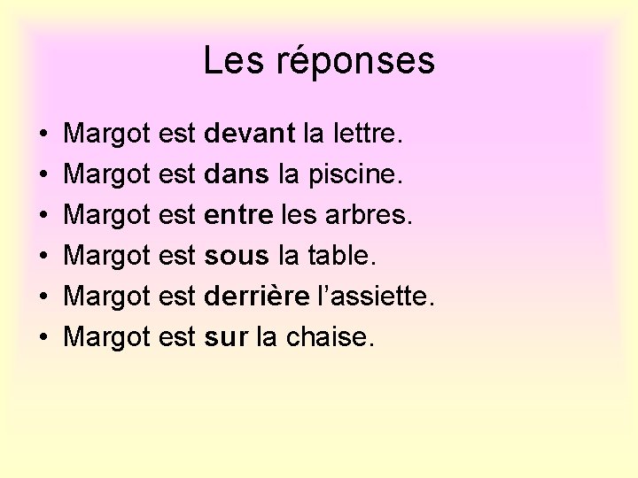 Les réponses • • • Margot est devant la lettre. Margot est dans la