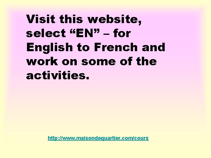 Visit this website, select “EN” – for English to French and work on some