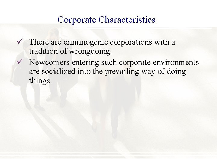 Corporate Characteristics ü There are criminogenic corporations with a tradition of wrongdoing. ü Newcomers