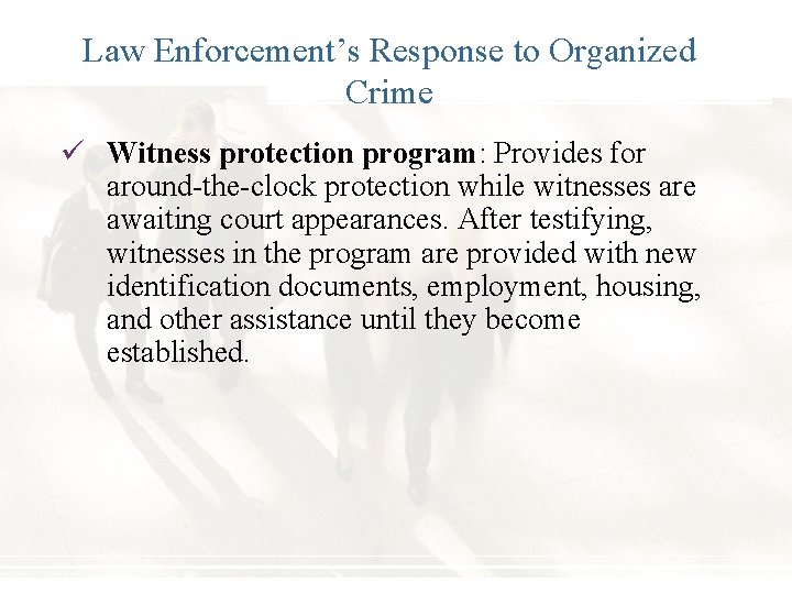 Law Enforcement’s Response to Organized Crime ü Witness protection program: Provides for around-the-clock protection