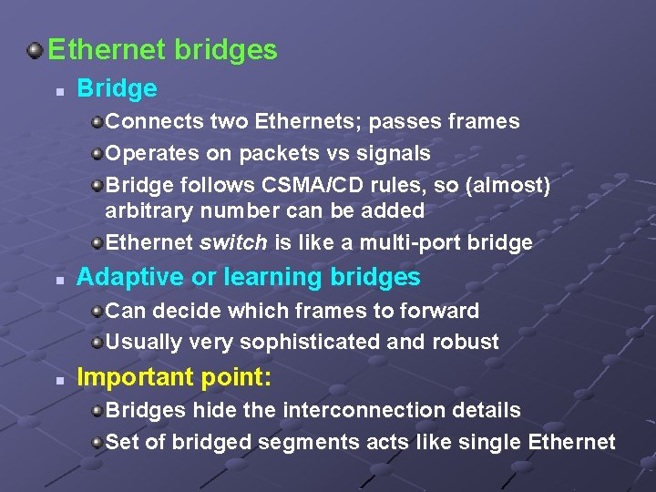 Ethernet bridges n Bridge Connects two Ethernets; passes frames Operates on packets vs signals