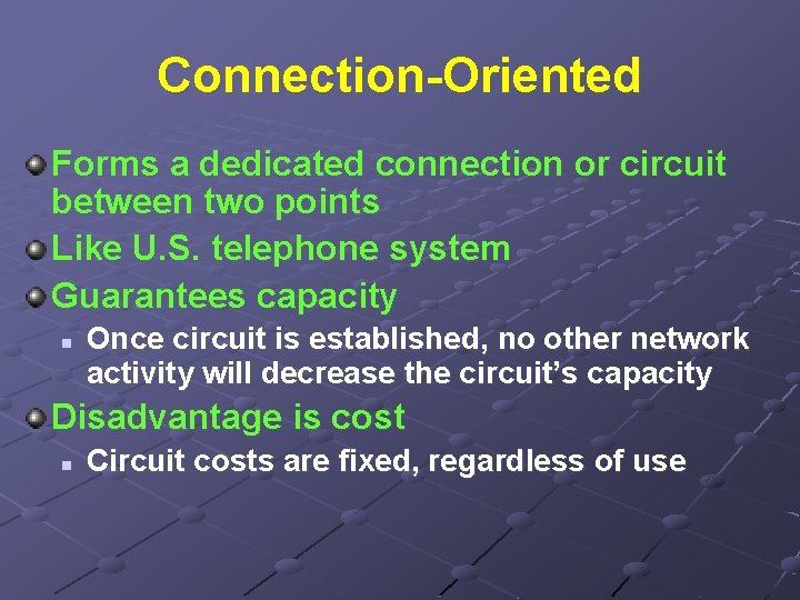 Connection-Oriented Forms a dedicated connection or circuit between two points Like U. S. telephone