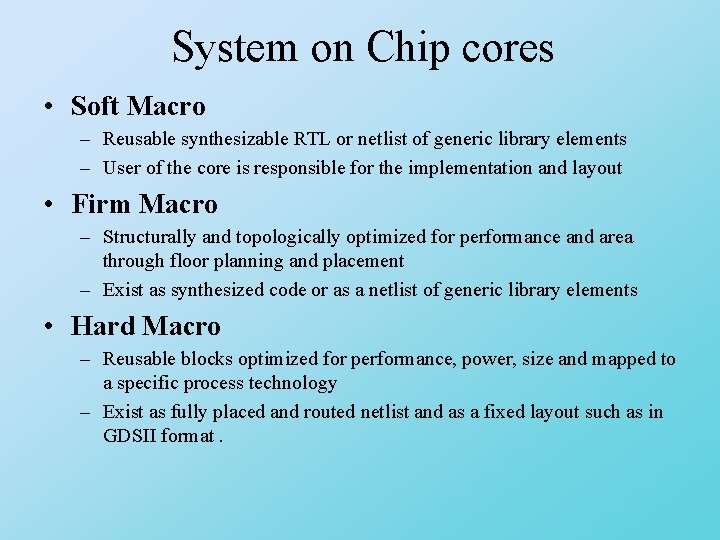 System on Chip cores • Soft Macro – Reusable synthesizable RTL or netlist of