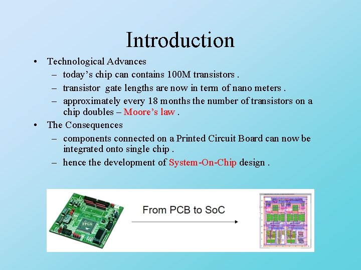 Introduction • Technological Advances – today’s chip can contains 100 M transistors. – transistor