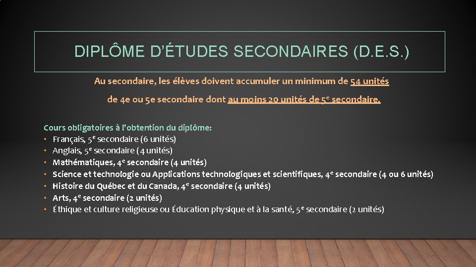  DIPLÔME D’ÉTUDES SECONDAIRES (D. E. S. ) Au secondaire, les élèves doivent accumuler