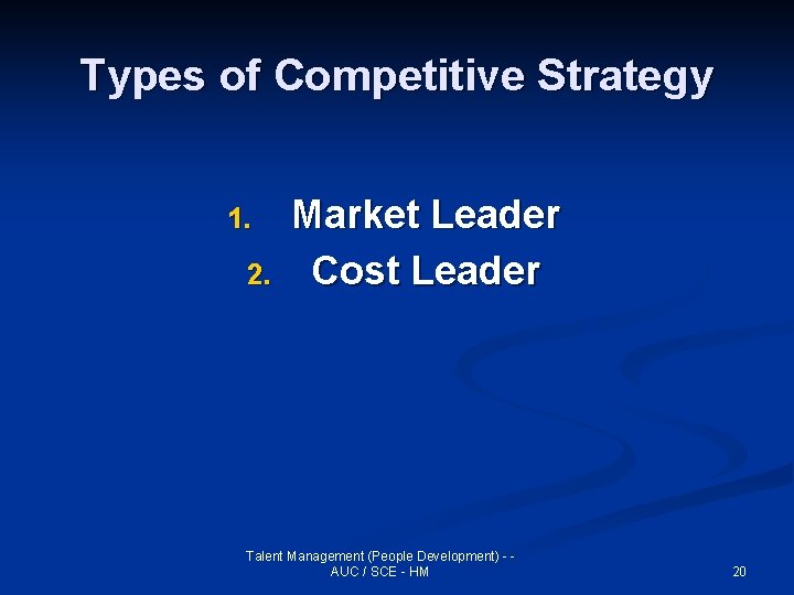 Types of Competitive Strategy 1. 2. Market Leader Cost Leader Talent Management (People Development)