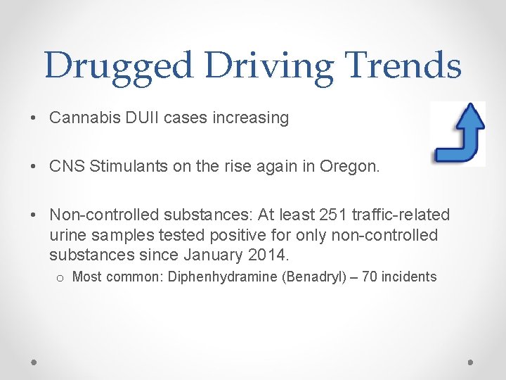 Drugged Driving Trends • Cannabis DUII cases increasing • CNS Stimulants on the rise