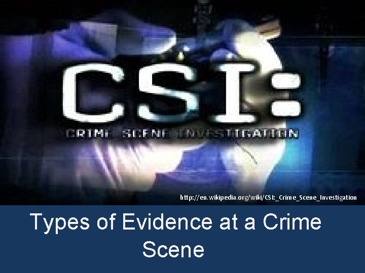 http: //en. wikipedia. org/wiki/CSI: _Crime_Scene_Investigation Types of Evidence at a Crime Scene 