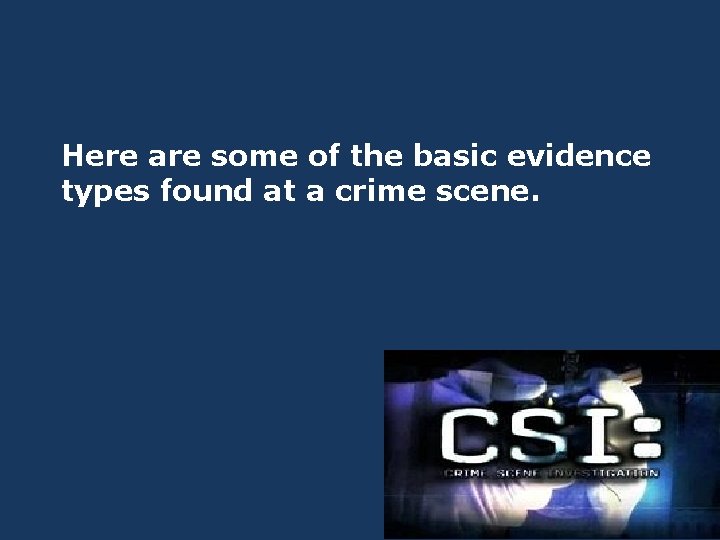 Here are some of the basic evidence types found at a crime scene. 