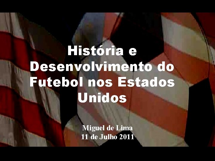 História e Desenvolvimento do Futebol nos Estados Unidos Miguel de Lima 11 de Julho