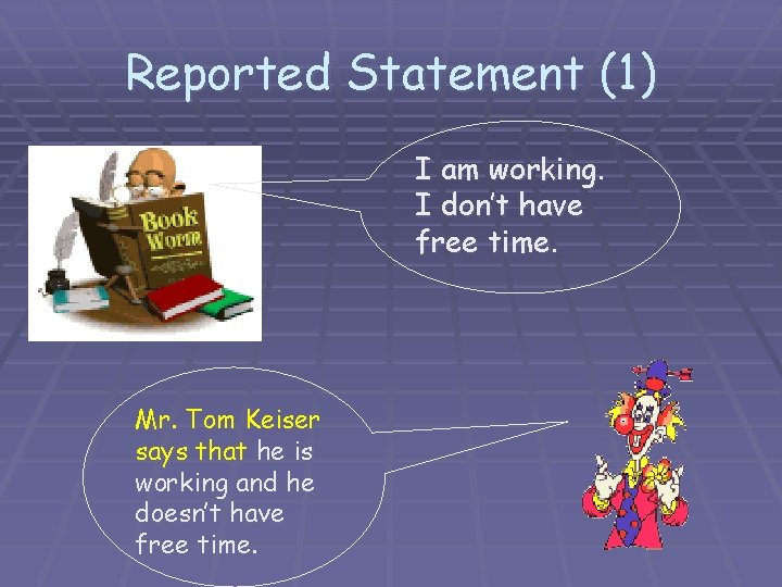 Reported Statement (1) I am working. I don’t have free time. Mr. Tom Keiser