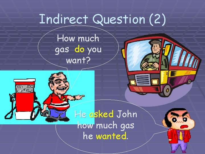 Indirect Question (2) How much gas do you want? He asked John how much